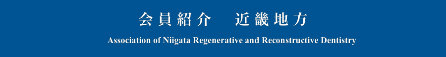 会員紹介　近畿地方
　　Association of Niigata Regenerative and Reconstructive Dentistry