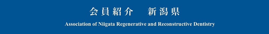 会員紹介　新潟県
　　Association of Niigata Regenerative and Reconstructive Dentistry
